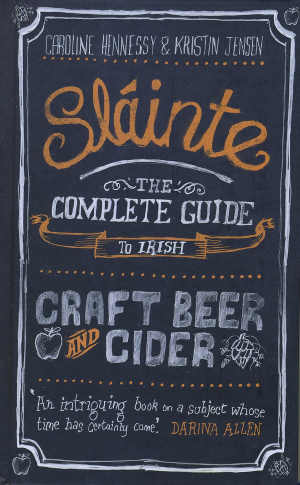 SlÃ¡inte, The Complete Guide to Irish Craft Beer and Cider, by Caroline Hennessy and Kristin Jensen (New Island, hardback 232pp, â‚¬19.99) 