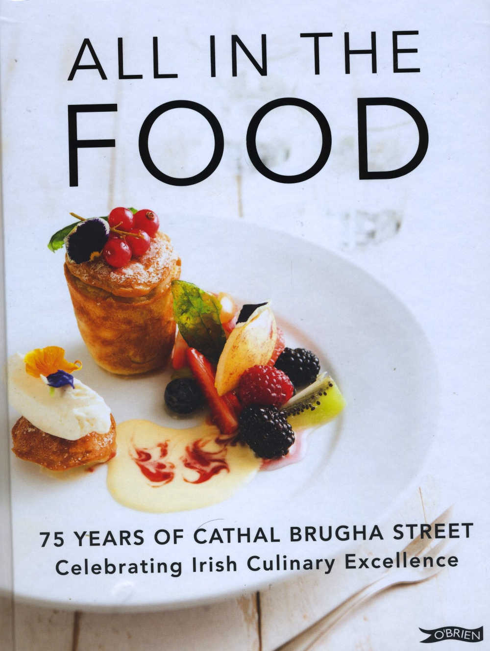 ALL IN THE FOOD - 75 YEARS OF CATHAL BRUGHA STREET, Celebrating Irish Culinary Excellence (O’Brien Press, hardback; 224pp; €24.99/£19.99)